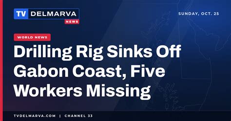 Gabon Offshore Drilling Rig Sinks, Five Crew Members Missing